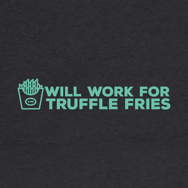Will Work for Truffle Fries by keytakes